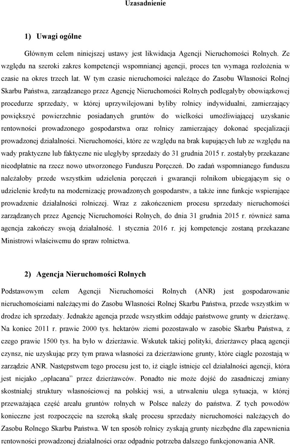 W tym czasie nieruchomości należące do Zasobu Własności Rolnej Skarbu Państwa, zarządzanego przez Agencję Nieruchomości Rolnych podlegałyby obowiązkowej procedurze sprzedaży, w której uprzywilejowani