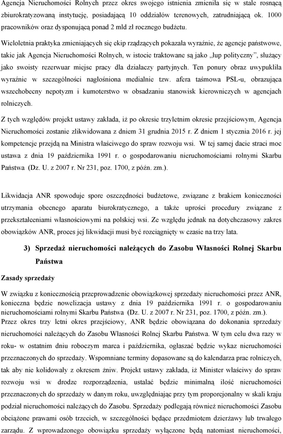 Wieloletnia praktyka zmieniających się ekip rządzących pokazała wyraźnie, że agencje państwowe, takie jak Agencja Nieruchomości Rolnych, w istocie traktowane są jako łup polityczny, służący jako