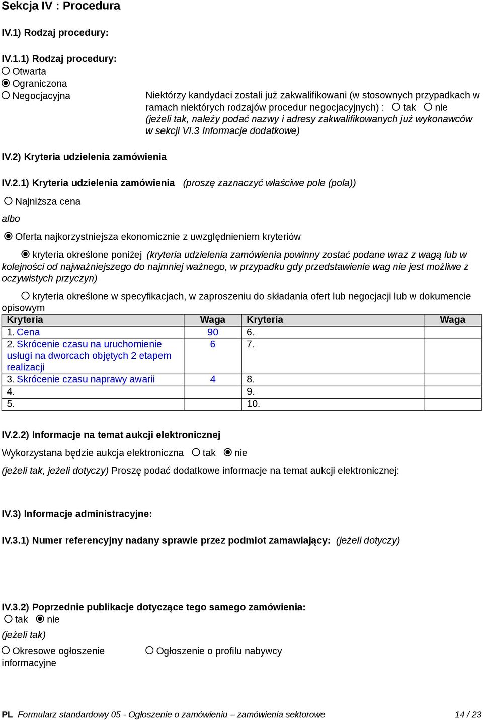 1) Rodzaj procedury: Otwarta Ograniczona Negocjacyjna Niektórzy kandydaci zostali już zakwalifikowani (w stosownych przypadkach w ramach niektórych rodzajów procedur negocjacyjnych) : tak nie (jeżeli