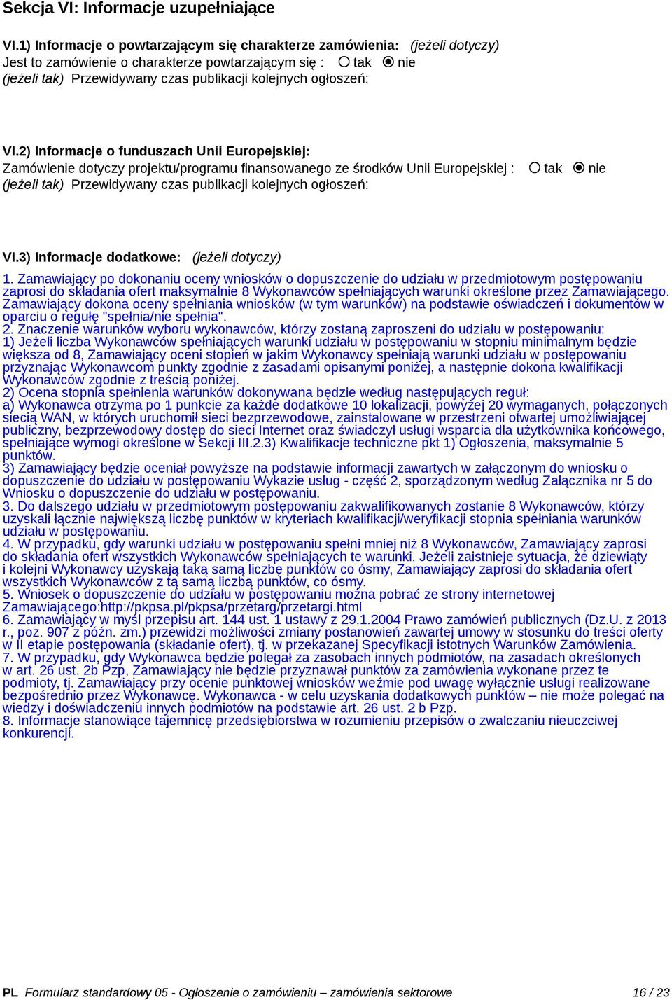 VI.2) Informacje o funduszach Unii Europejskiej: Zamówienie dotyczy projektu/programu finansowanego ze środków Unii Europejskiej : tak nie (jeżeli tak) Przewidywany czas publikacji kolejnych