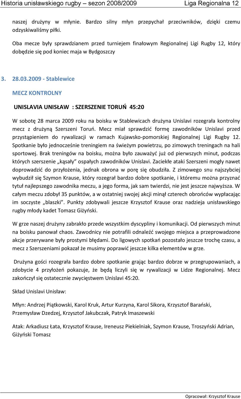 2009 - Stablewice MECZ KONTROLNY UNISLAVIA UNISŁAW : SZERSZENIE TORUŃ 45:20 W sobotę 28 marca 2009 roku na boisku w Stablewicach drużyna Unislavi rozegrała kontrolny mecz z drużyną Szerszeni Toruń.