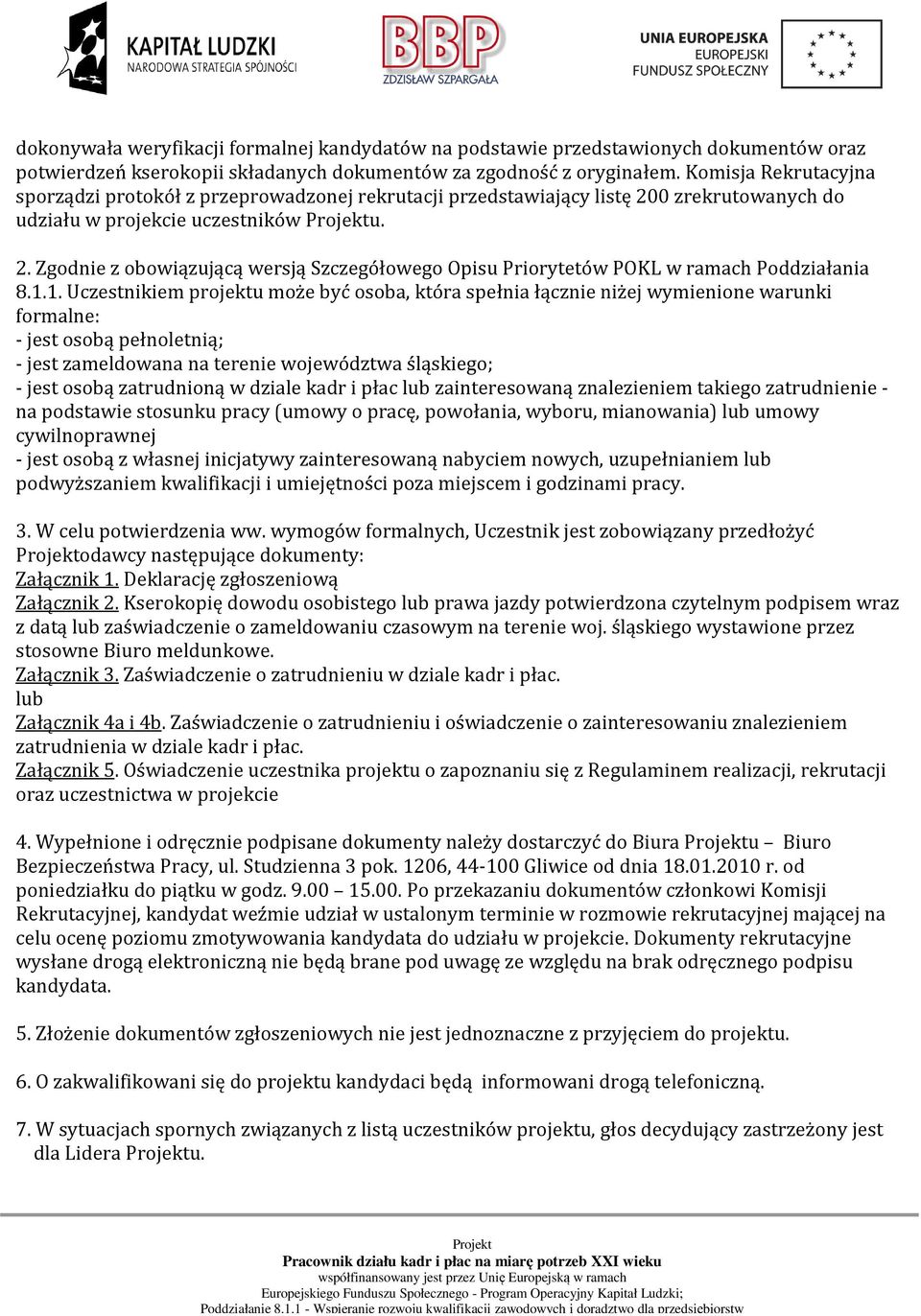 1.1. Uczestnikiem projektu może być osoba, która spełnia łącznie niżej wymienione warunki formalne: - jest osobą pełnoletnią; - jest zameldowana na terenie województwa śląskiego; - jest osobą