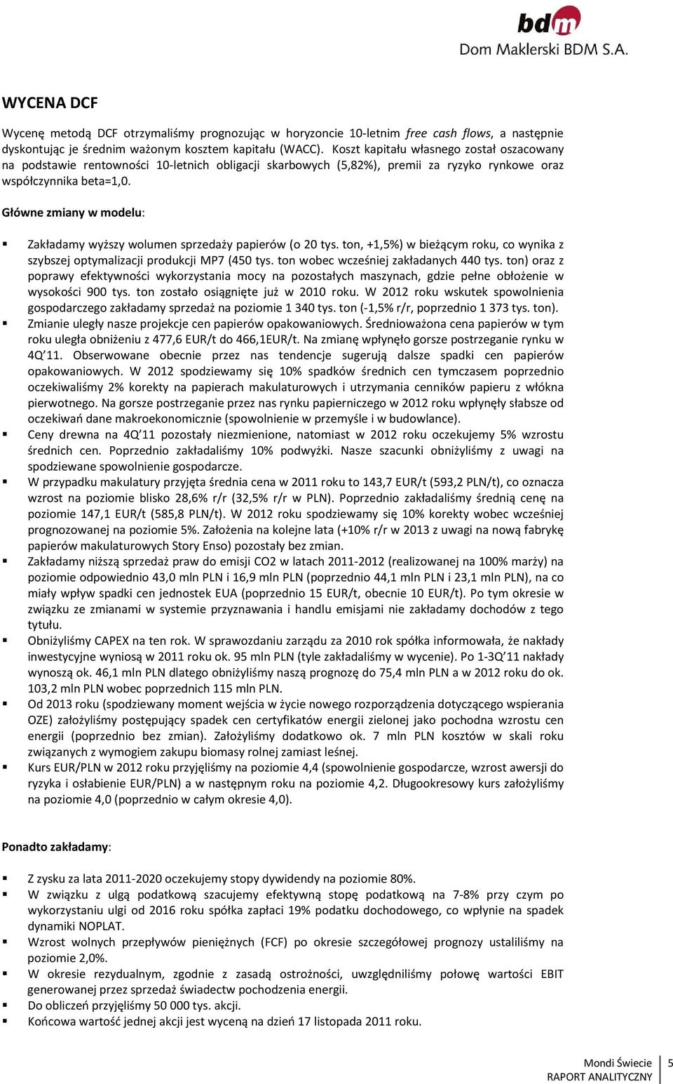 Główne zmiany w modelu: Zakładamy wyższy wolumen sprzedaży papierów (o 20 tys. ton, +1,5%) w bieżącym roku, co wynika z szybszej optymalizacji produkcji MP7 (450 tys.