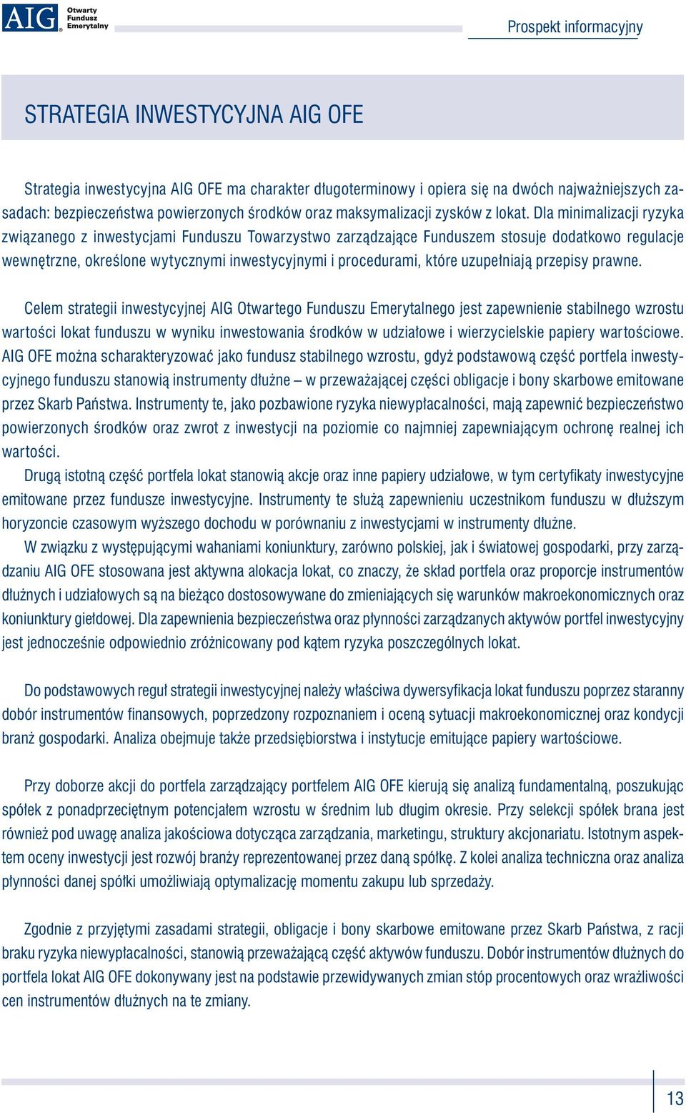 Dla minimalizacji ryzyka związanego z inwestycjami Funduszu Towarzystwo zarządzające Funduszem stosuje dodatkowo regulacje wewnętrzne, określone wytycznymi inwestycyjnymi i procedurami, które