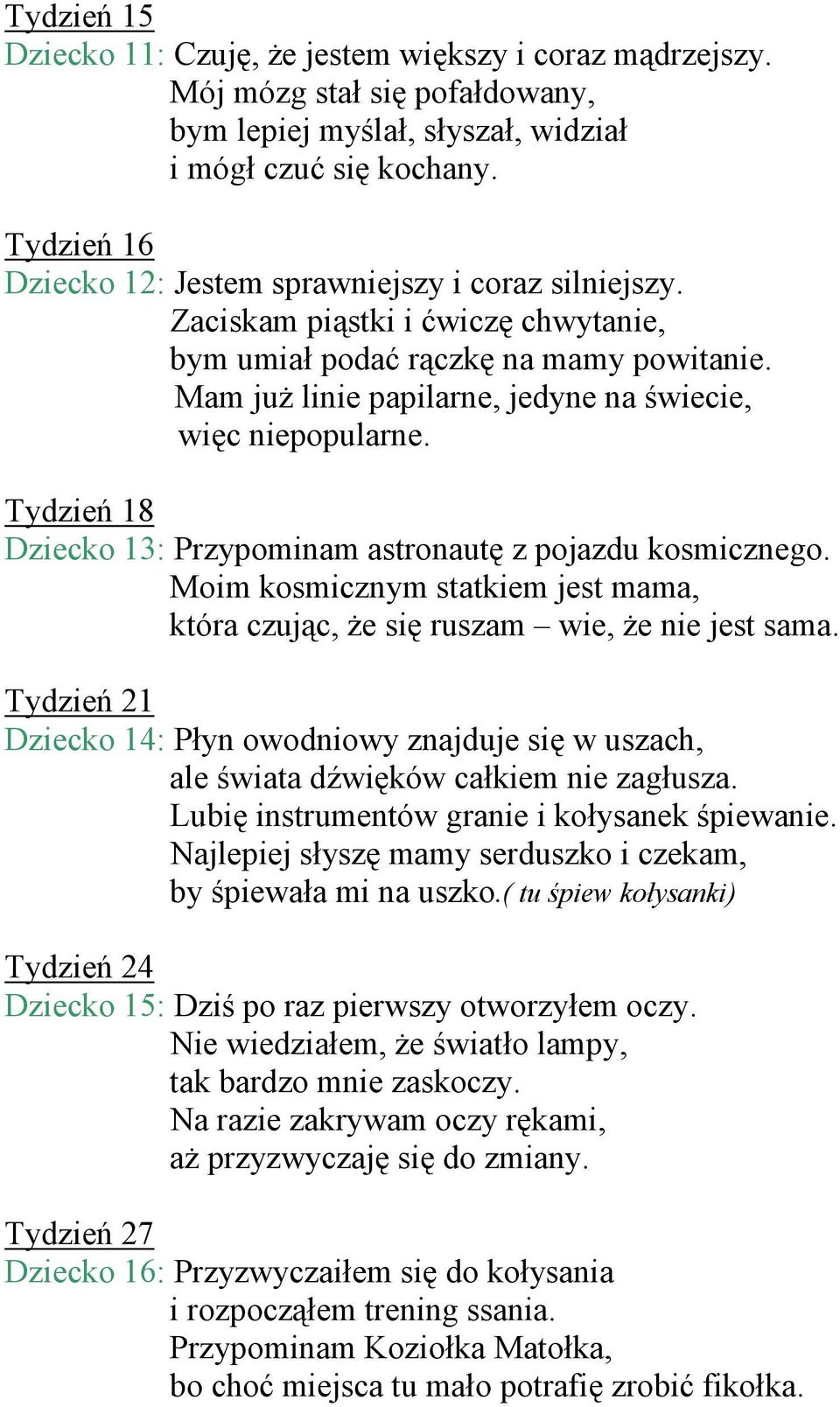 Mam już linie papilarne, jedyne na świecie, więc niepopularne. Tydzień 18 Dziecko 13: Przypominam astronautę z pojazdu kosmicznego.