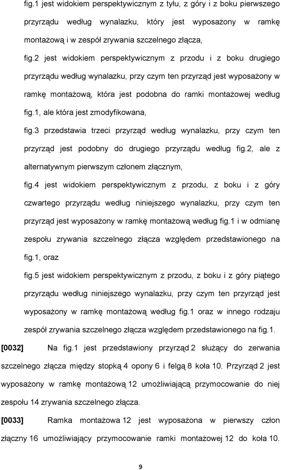 1, ale która jest zmodyfikowana, fig.3 przedstawia trzeci przyrząd według wynalazku, przy czym ten przyrząd jest podobny do drugiego przyrządu według fig.