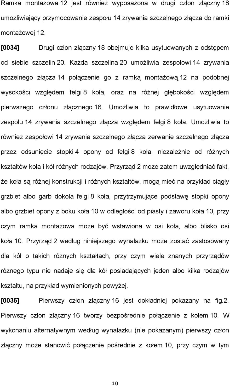 Każda szczelina 20 umożliwia zespołowi 14 zrywania szczelnego złącza 14 połączenie go z ramką montażową 12 na podobnej wysokości względem felgi 8 koła, oraz na różnej głębokości względem pierwszego