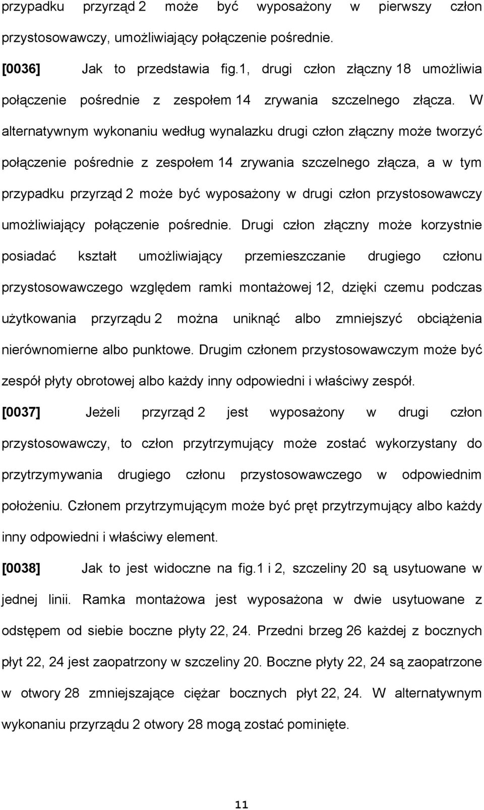 W alternatywnym wykonaniu według wynalazku drugi człon złączny może tworzyć połączenie pośrednie z zespołem 14 zrywania szczelnego złącza, a w tym przypadku przyrząd 2 może być wyposażony w drugi