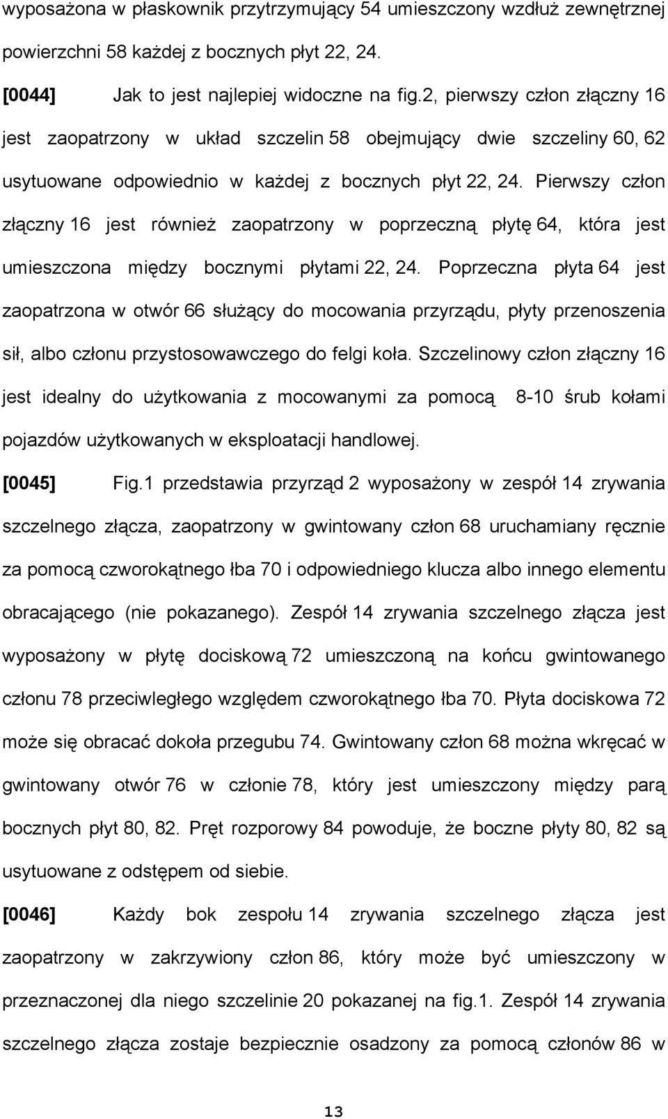 Pierwszy człon złączny 16 jest również zaopatrzony w poprzeczną płytę 64, która jest umieszczona między bocznymi płytami 22, 24.