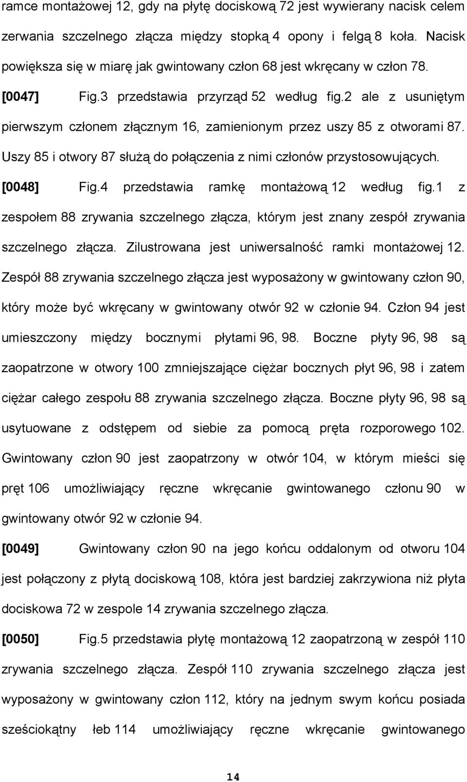 2 ale z usuniętym pierwszym członem złącznym 16, zamienionym przez uszy 85 z otworami 87. Uszy 85 i otwory 87 służą do połączenia z nimi członów przystosowujących. [0048] Fig.