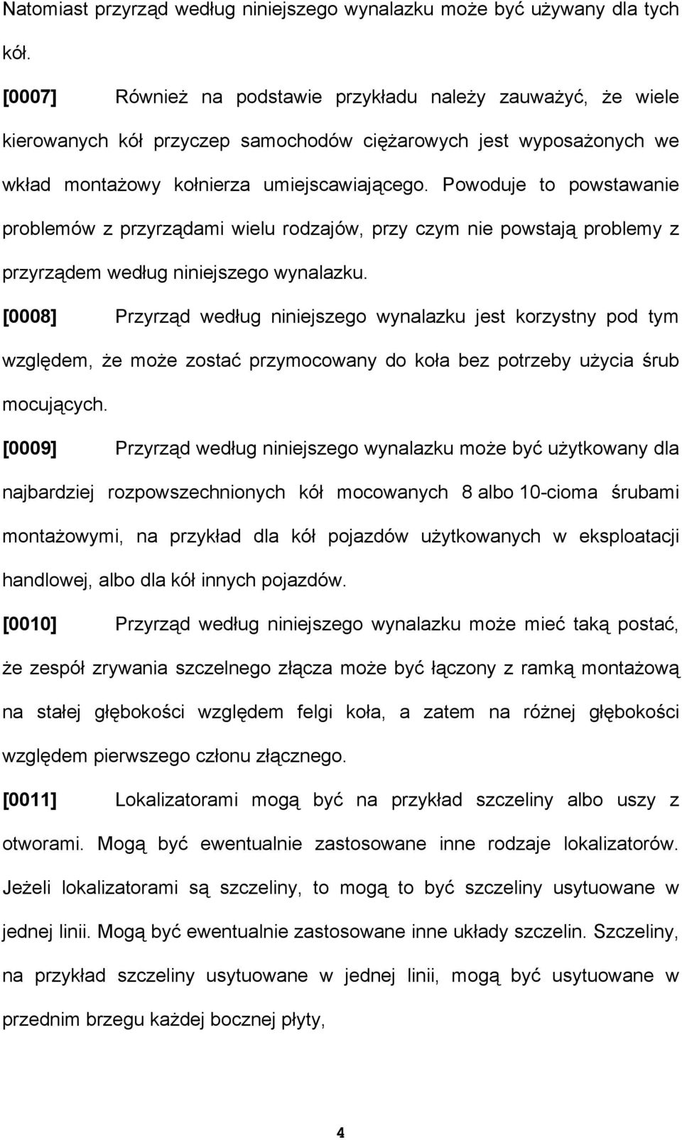 Powoduje to powstawanie problemów z przyrządami wielu rodzajów, przy czym nie powstają problemy z przyrządem według niniejszego wynalazku.