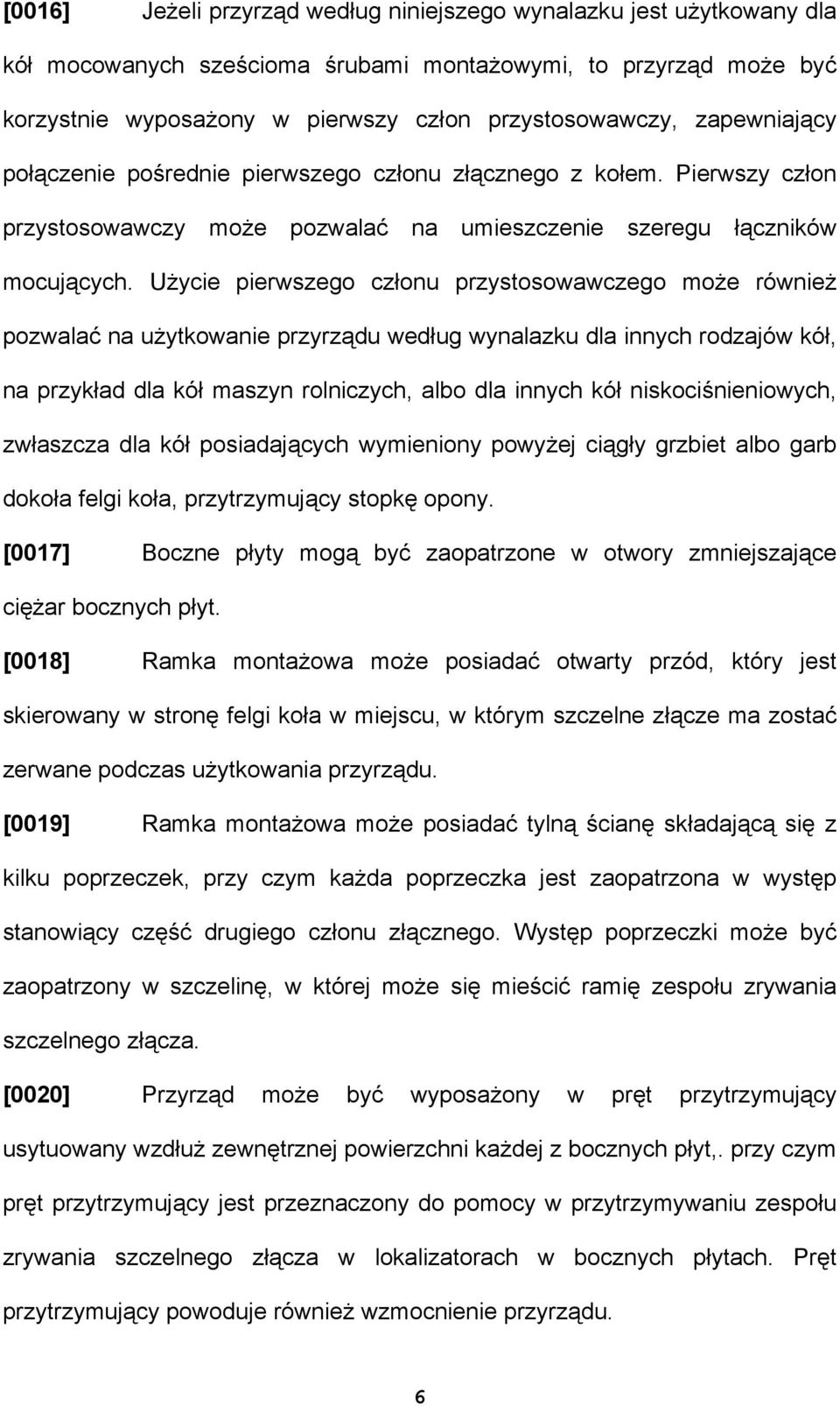 Użycie pierwszego członu przystosowawczego może również pozwalać na użytkowanie przyrządu według wynalazku dla innych rodzajów kół, na przykład dla kół maszyn rolniczych, albo dla innych kół