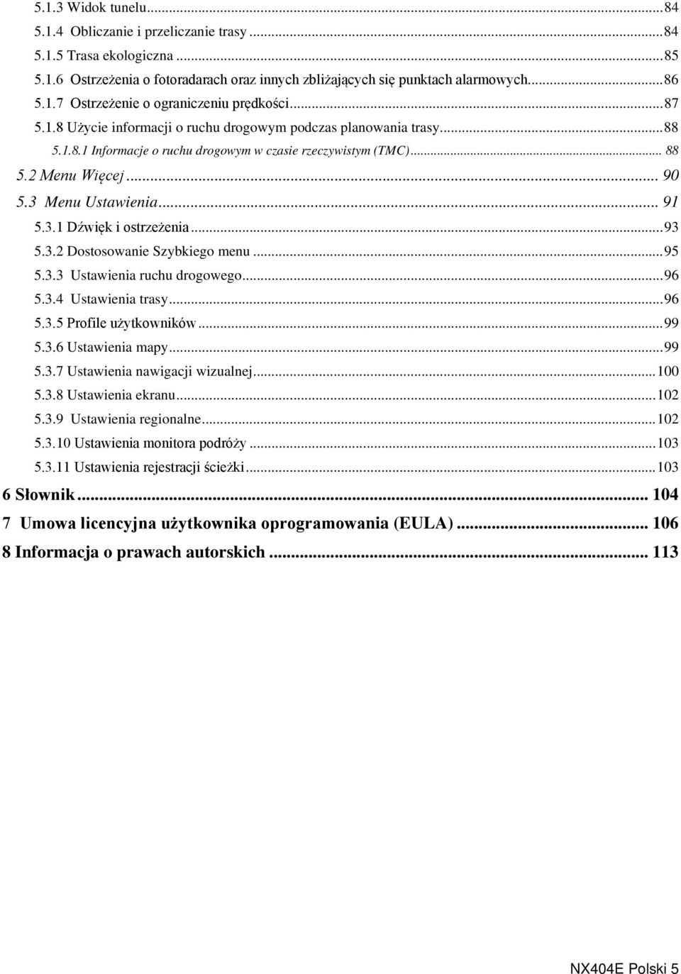 .. 93 5.3.2 Dostosowanie Szybkiego menu... 95 5.3.3 Ustawienia ruchu drogowego... 96 5.3.4 Ustawienia trasy... 96 5.3.5 Profile użytkowników... 99 5.3.6 Ustawienia mapy... 99 5.3.7 Ustawienia nawigacji wizualnej.