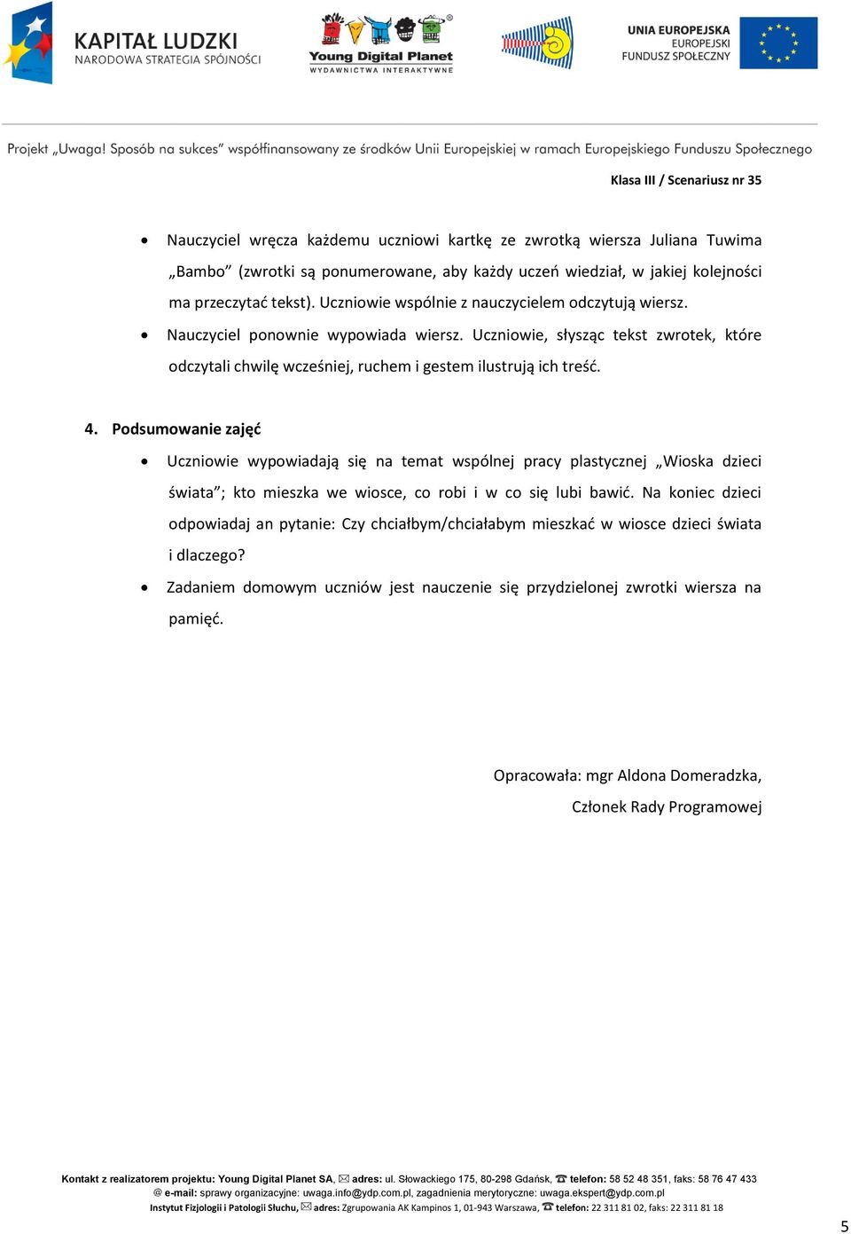 Podsumowanie zajęć Uczniowie wypowiadają się na temat wspólnej pracy plastycznej Wioska dzieci świata ; kto mieszka we wiosce, co robi i w co się lubi bawić.