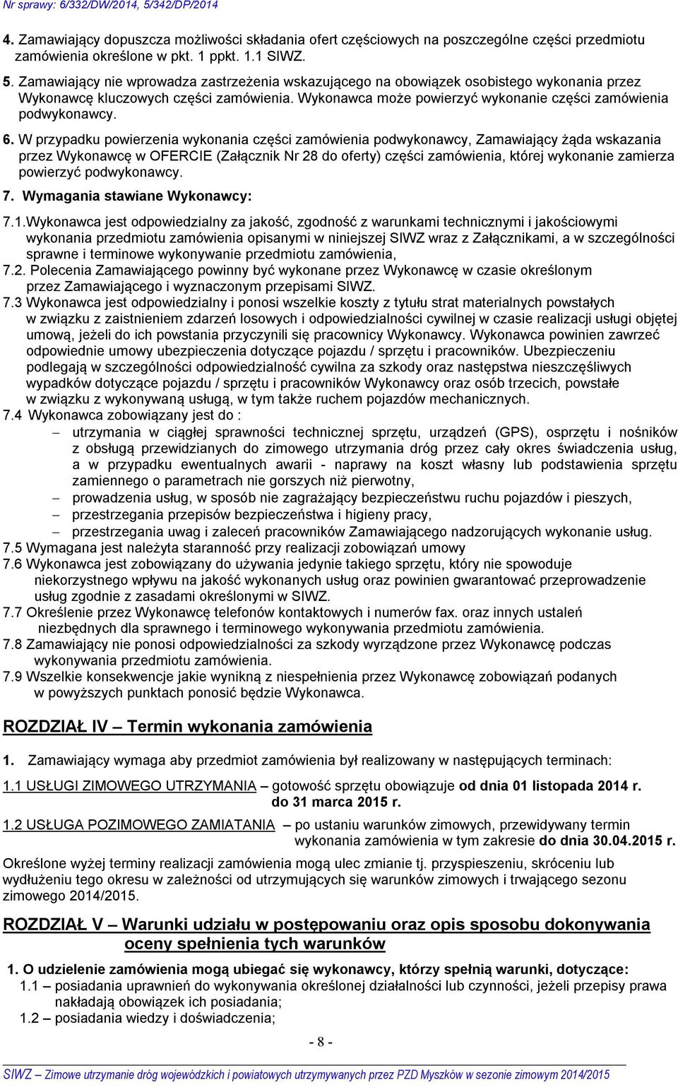 6. W przypadku powierzenia wykonania części zamówienia podwykonawcy, Zamawiający żąda wskazania przez Wykonawcę w OFERCIE (Załącznik Nr 28 do oferty) części zamówienia, której wykonanie zamierza