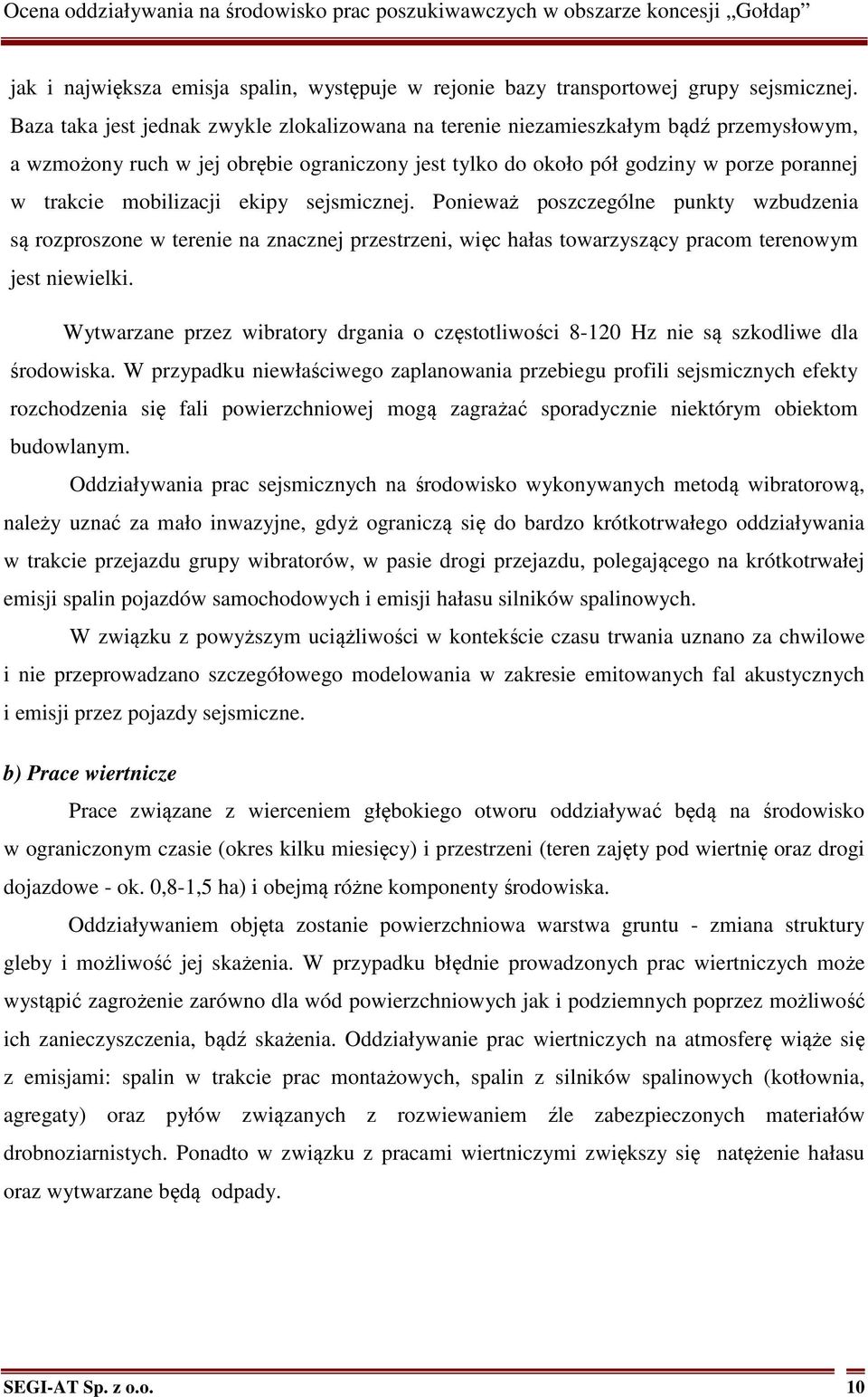 mobilizacji ekipy sejsmicznej. Ponieważ poszczególne punkty wzbudzenia są rozproszone w terenie na znacznej przestrzeni, więc hałas towarzyszący pracom terenowym jest niewielki.