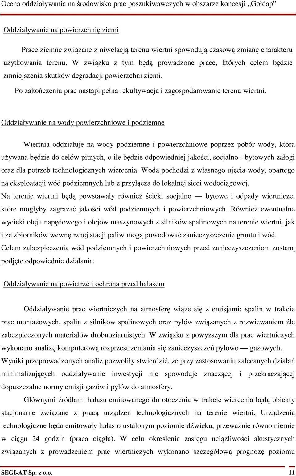 Oddziaływanie na wody powierzchniowe i podziemne Wiertnia oddziałuje na wody podziemne i powierzchniowe poprzez pobór wody, która używana będzie do celów pitnych, o ile będzie odpowiedniej jakości,