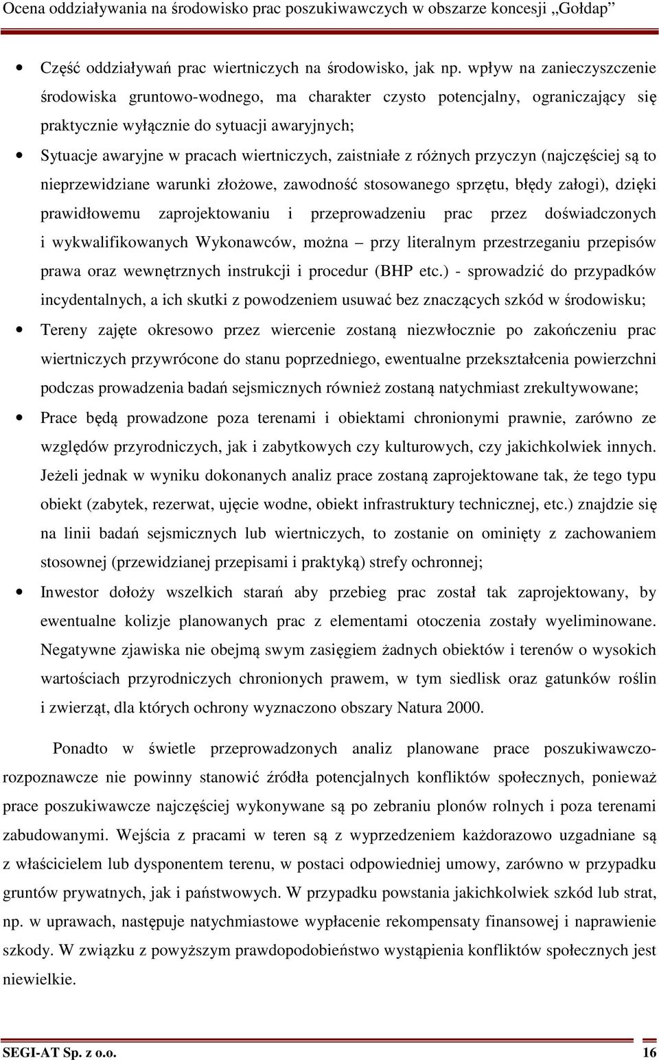 zaistniałe z różnych przyczyn (najczęściej są to nieprzewidziane warunki złożowe, zawodność stosowanego sprzętu, błędy załogi), dzięki prawidłowemu zaprojektowaniu i przeprowadzeniu prac przez