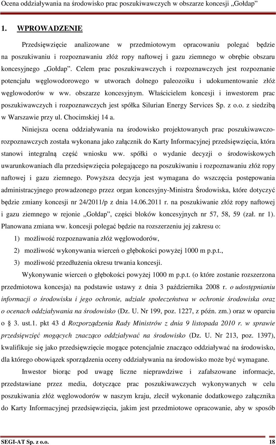 Właścicielem koncesji i inwestorem prac poszukiwawczych i rozpoznawczych jest spółka Silurian Energy Services Sp. z o.o. z siedzibą w Warszawie przy ul. Chocimskiej 14 a.