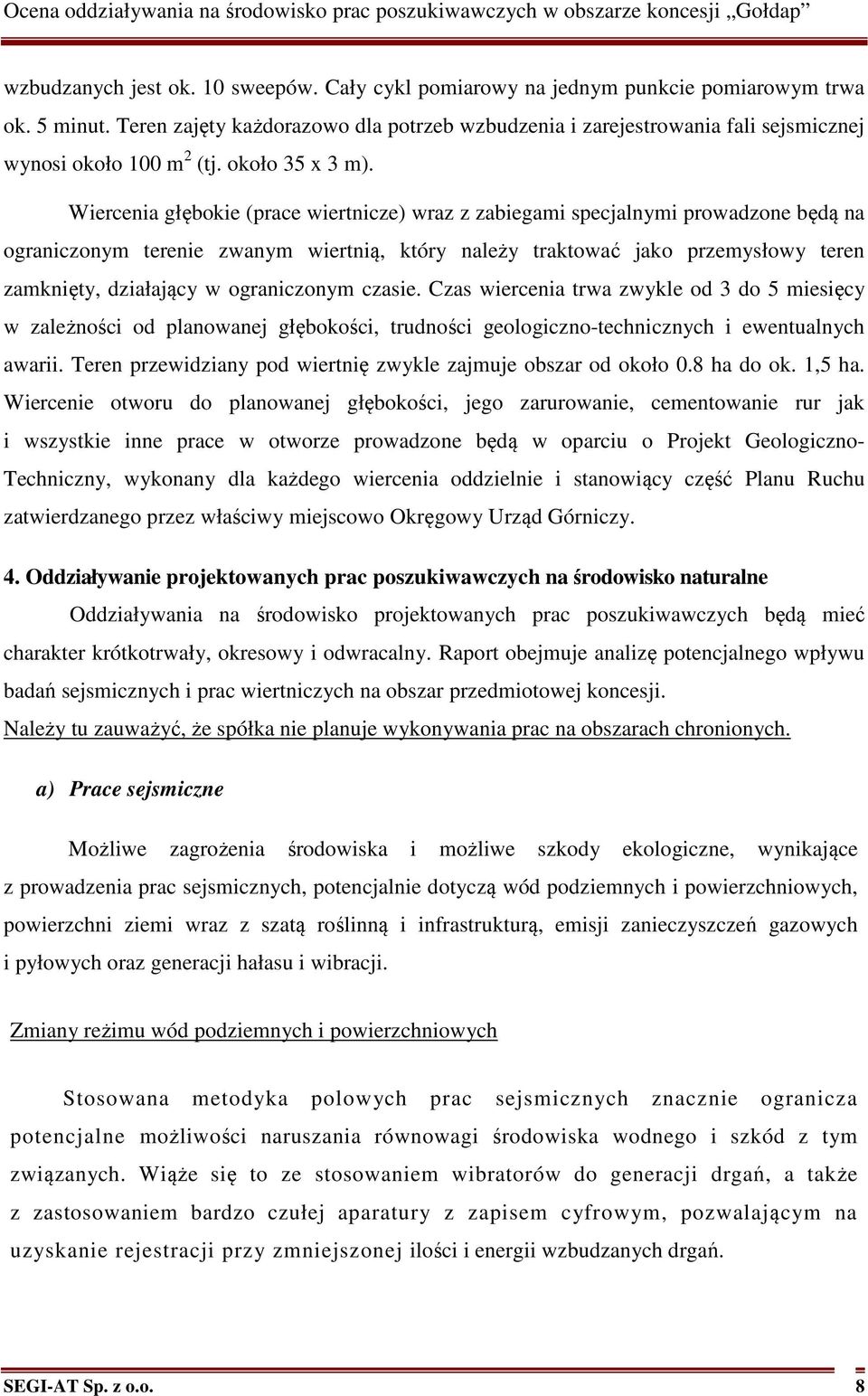 Wiercenia głębokie (prace wiertnicze) wraz z zabiegami specjalnymi prowadzone będą na ograniczonym terenie zwanym wiertnią, który należy traktować jako przemysłowy teren zamknięty, działający w