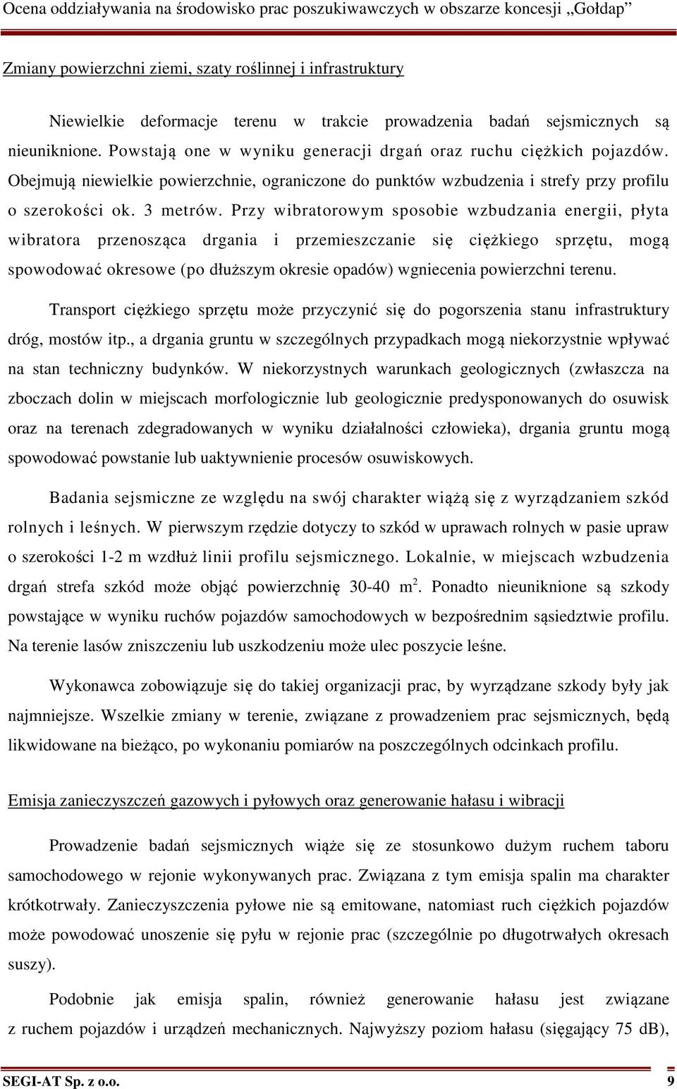 Przy wibratorowym sposobie wzbudzania energii, płyta wibratora przenosząca drgania i przemieszczanie się ciężkiego sprzętu, mogą spowodować okresowe (po dłuższym okresie opadów) wgniecenia