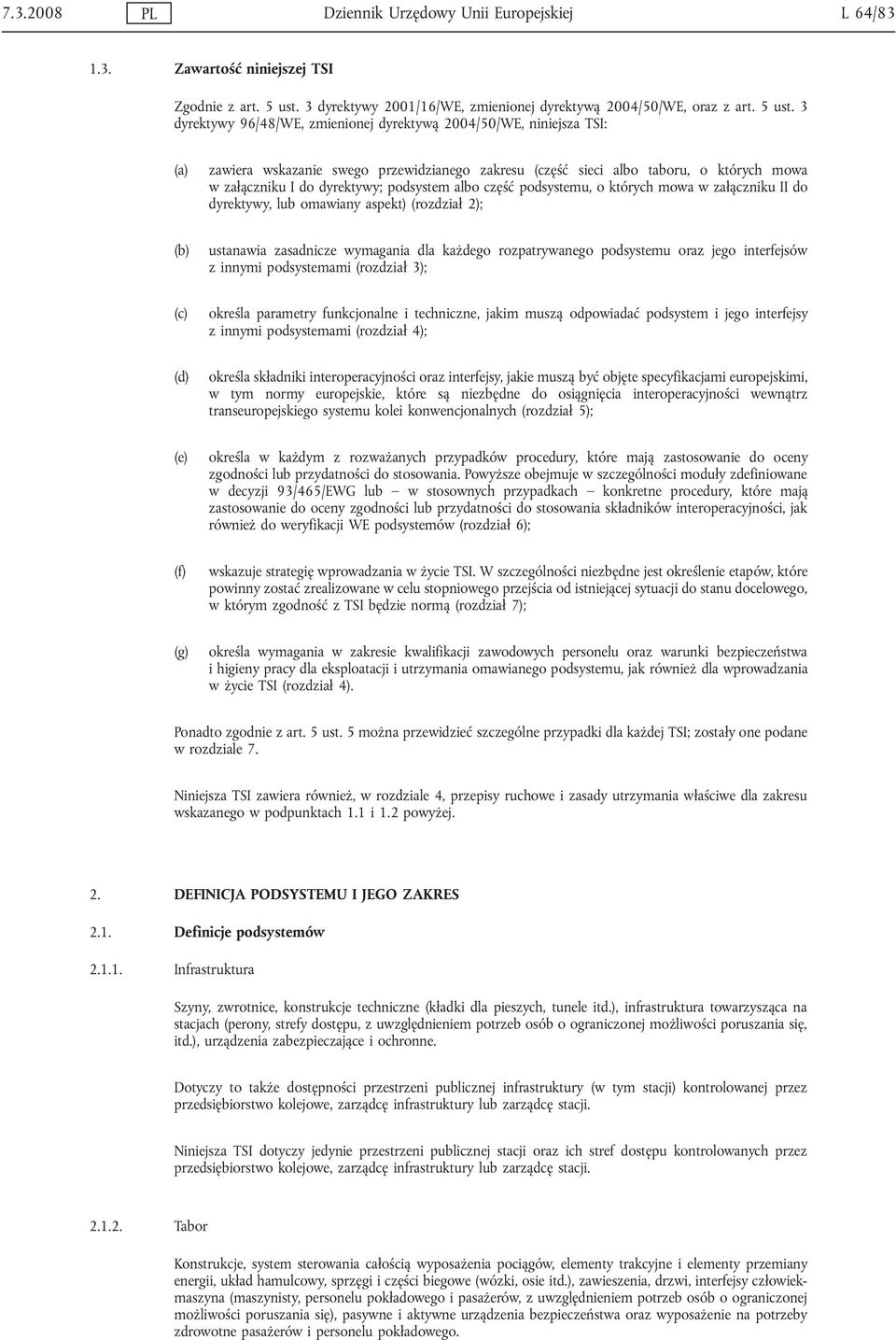 3 dyrektywy 96/48/WE, zmienionej dyrektywą 2004/50/WE, niniejsza TSI: (a) zawiera wskazanie swego przewidzianego zakresu (część sieci albo taboru, o których mowa w załączniku I do dyrektywy;