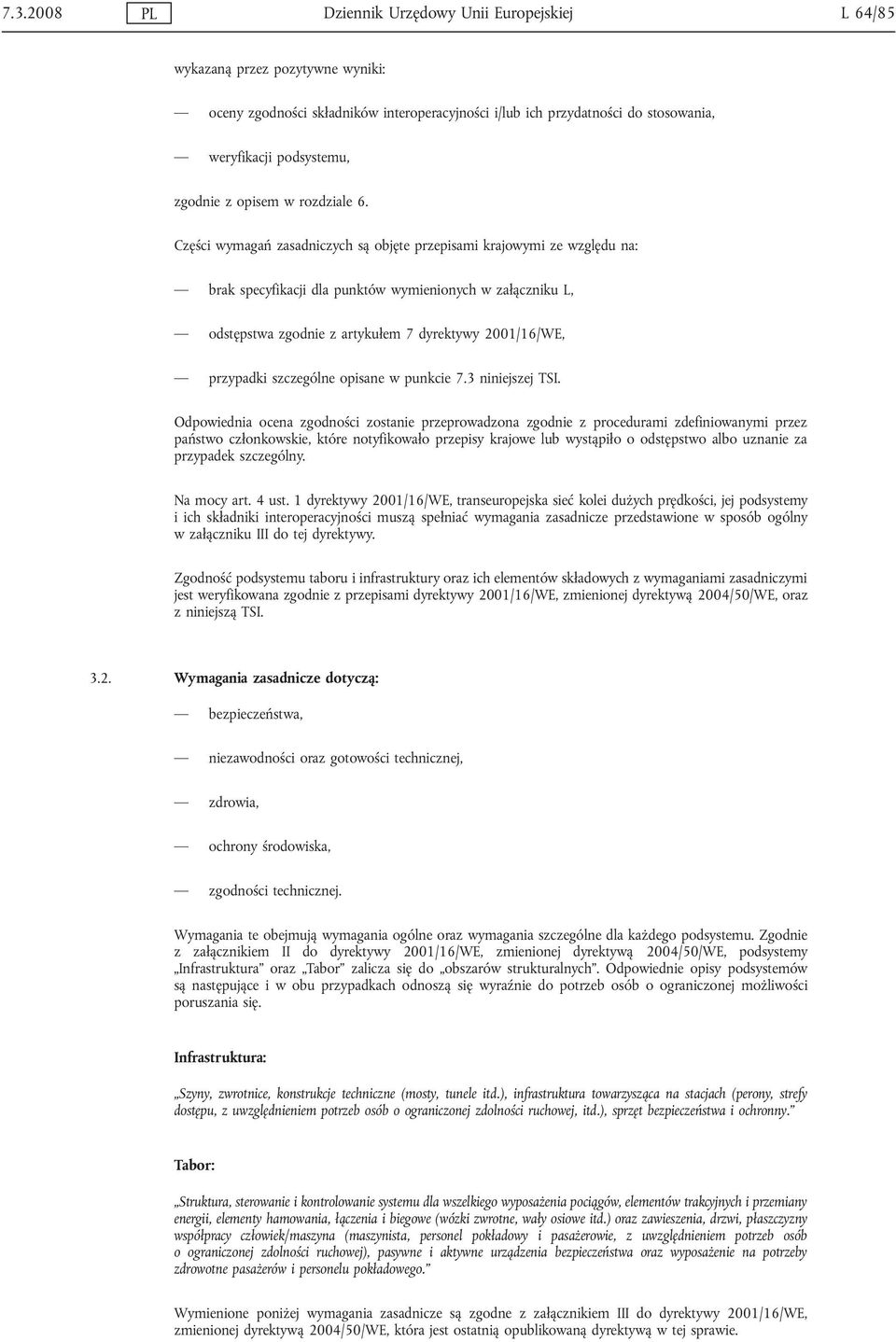 Części wymagań zasadniczych są objęte przepisami krajowymi ze względu na: brak specyfikacji dla punktów wymienionych w załączniku L, odstępstwa zgodnie z artykułem 7 dyrektywy 2001/16/WE, przypadki