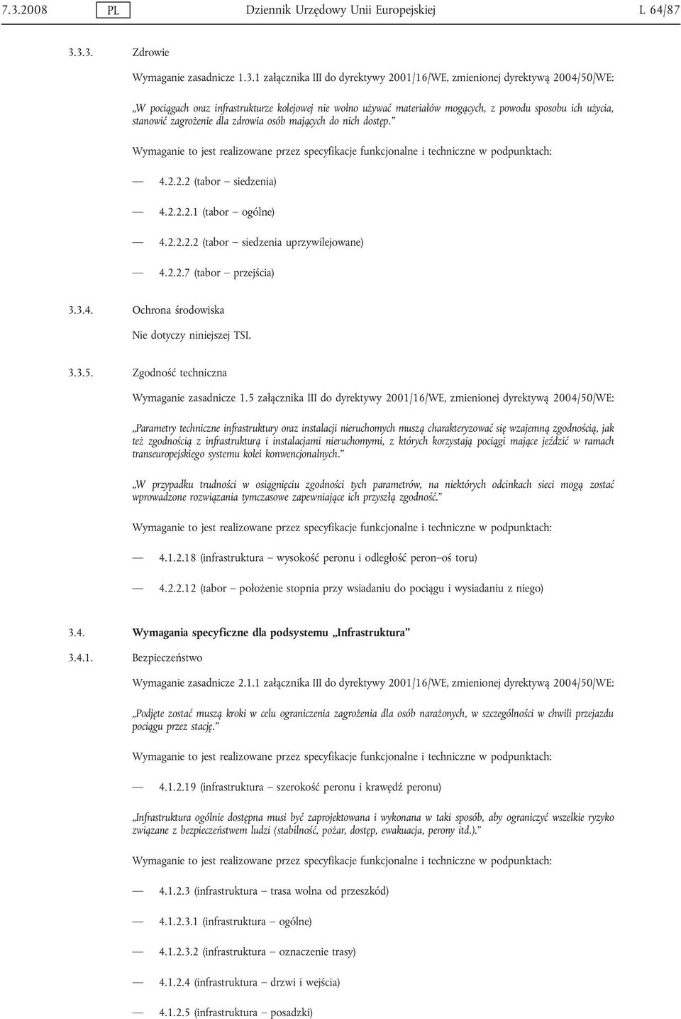 Wymaganie to jest realizowane przez specyfikacje funkcjonalne i techniczne w podpunktach: 4.2.2.2 (tabor siedzenia) 4.2.2.2.1 (tabor ogólne) 4.2.2.2.2 (tabor siedzenia uprzywilejowane) 4.2.2.7 (tabor przejścia) 3.