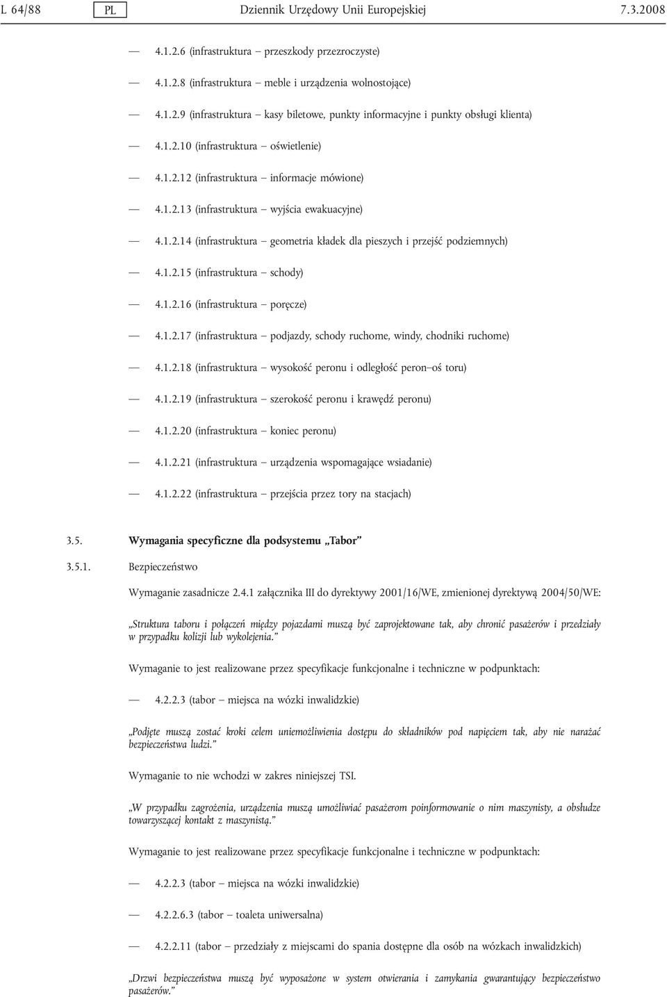 1.2.15 (infrastruktura schody) 4.1.2.16 (infrastruktura poręcze) 4.1.2.17 (infrastruktura podjazdy, schody ruchome, windy, chodniki ruchome) 4.1.2.18 (infrastruktura wysokość peronu i odległość peron oś toru) 4.