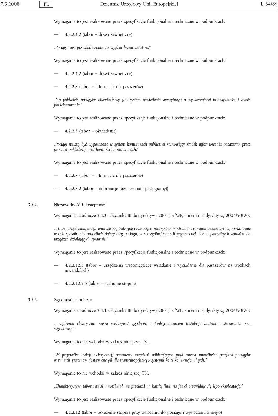 2.4.2 (tabor drzwi zewnętrzne) 4.2.2.8 (tabor informacje dla pasażerów) Na pokładzie pociągów obowiązkowy jest system oświetlenia awaryjnego o wystarczającej intensywności i czasie funkcjonowania. 2.