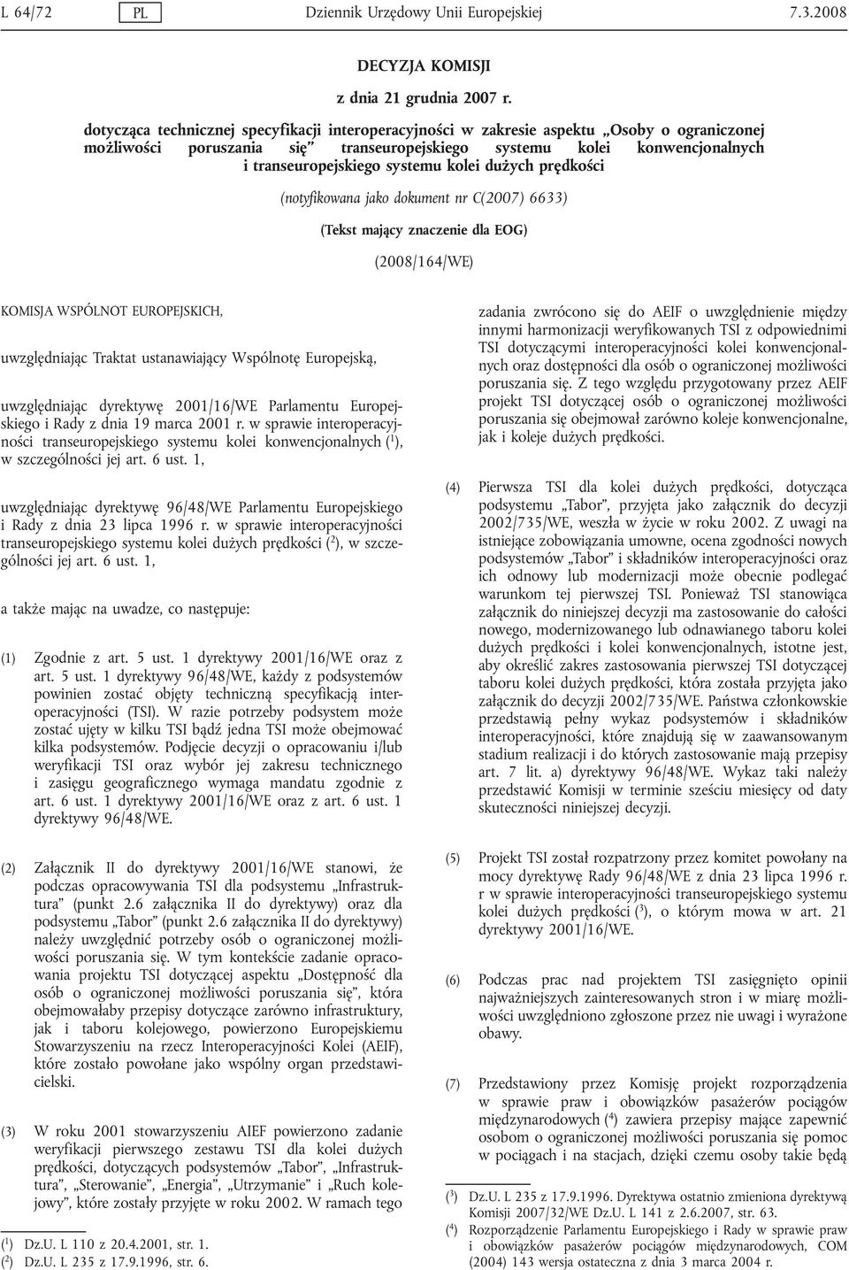 kolei dużych prędkości (notyfikowana jako dokument nr C(2007) 6633) (Tekst mający znaczenie dla EOG) (2008/164/WE) KOMISJA WSPÓLNOT EUROPEJSKICH, uwzględniając Traktat ustanawiający Wspólnotę