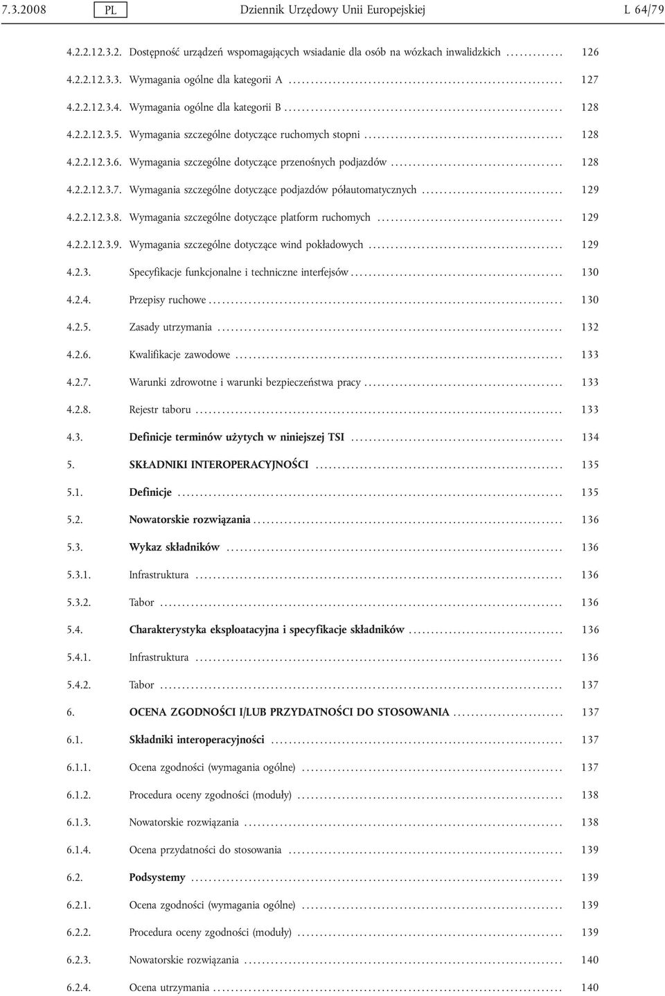 Wymagania szczególne dotyczące ruchomych stopni............................................. 128 4.2.2.12.3.6. Wymagania szczególne dotyczące przenośnych podjazdów....................................... 128 4.2.2.12.3.7.