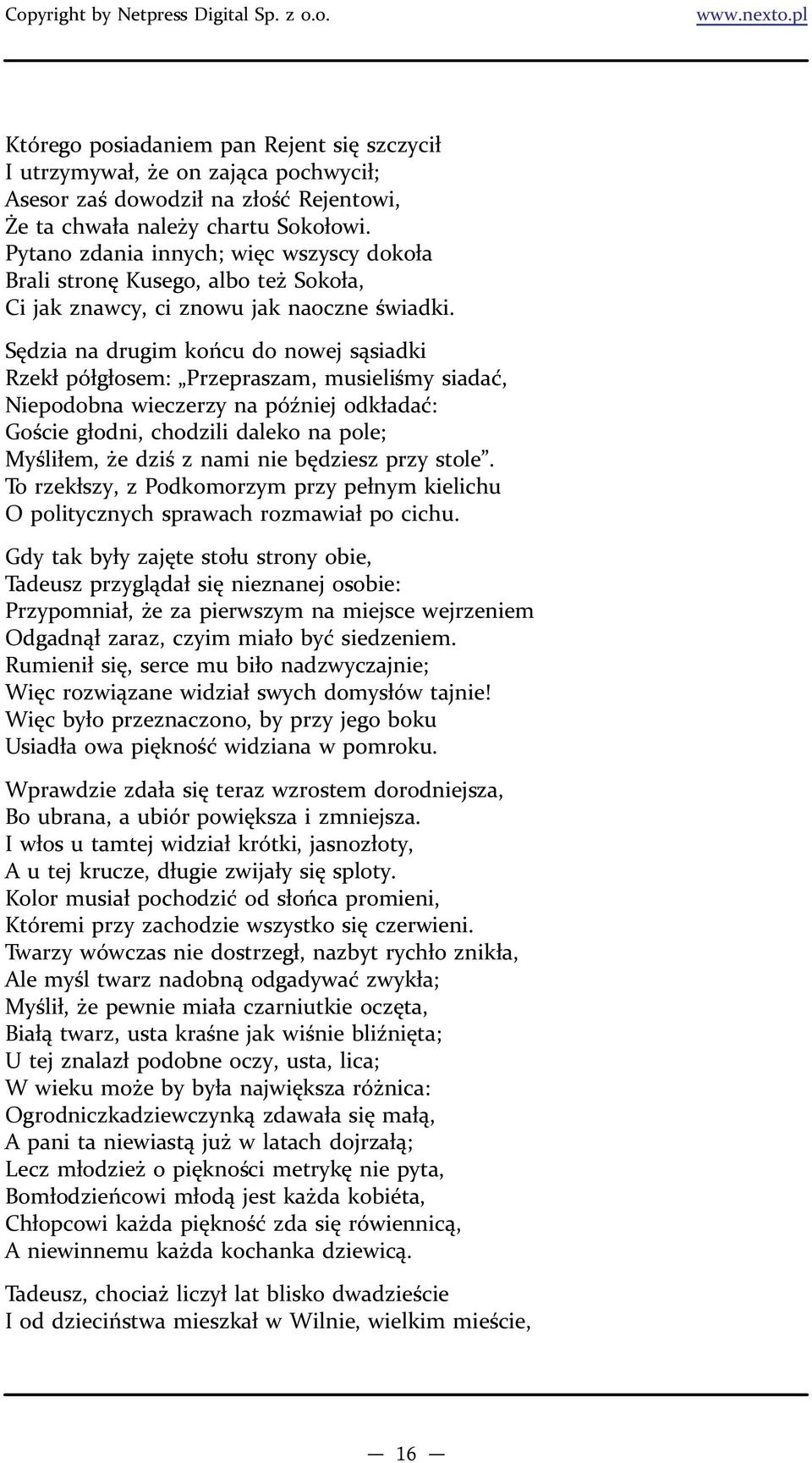 Sędzia na drugim końcu do nowej sąsiadki Rzekł półgłosem: Przepraszam, musieliśmy siadać, Niepodobna wieczerzy na później odkładać: Goście głodni, chodzili daleko na pole; Myśliłem, że dziś z nami