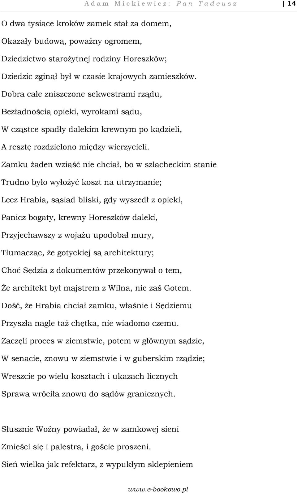 Zamku żaden wziąść nie chciał, bo w szlacheckim stanie Trudno było wyłożyć koszt na utrzymanie; Lecz Hrabia, sąsiad bliski, gdy wyszedł z opieki, Panicz bogaty, krewny Horeszków daleki, Przyjechawszy