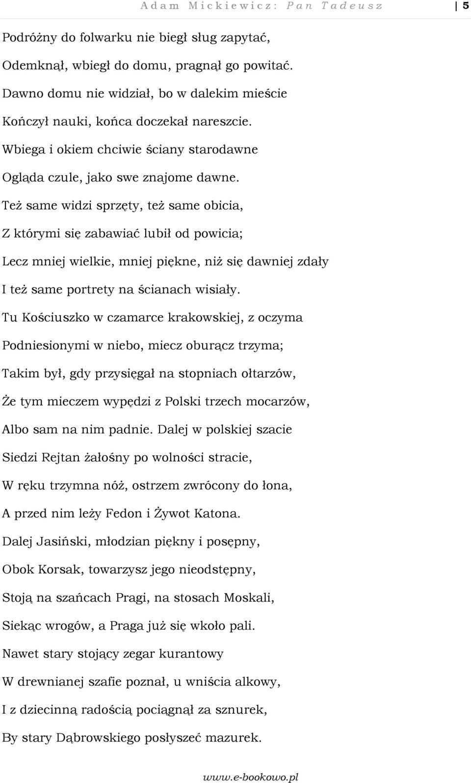 Też same widzi sprzęty, też same obicia, Z którymi się zabawiać lubił od powicia; Lecz mniej wielkie, mniej piękne, niż się dawniej zdały I też same portrety na ścianach wisiały.