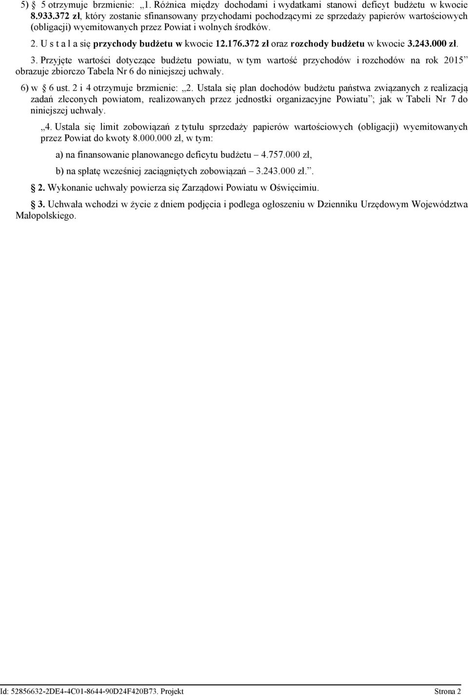 U s t a l a się przychody budżetu w kwocie 12.176.372 zł oraz rozchody budżetu w kwocie 3.