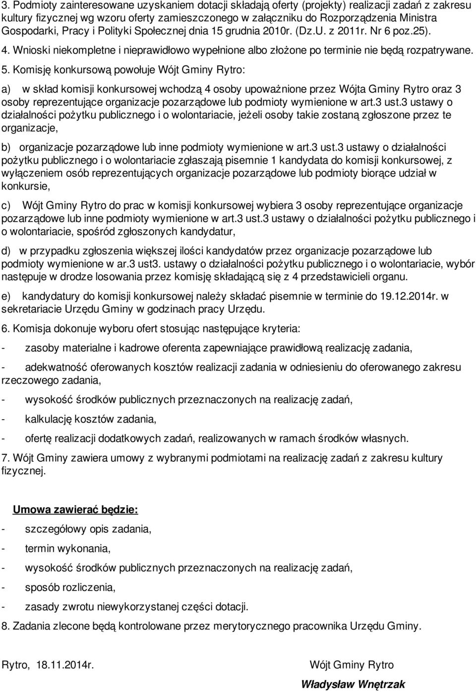 Komisję konkursową powołuje : a) w skład komisji konkursowej wchodzą 4 osoby upoważnione przez Wójta Gminy Rytro oraz 3 osoby reprezentujące organizacje pozarządowe lub podmioty wymienione w art.