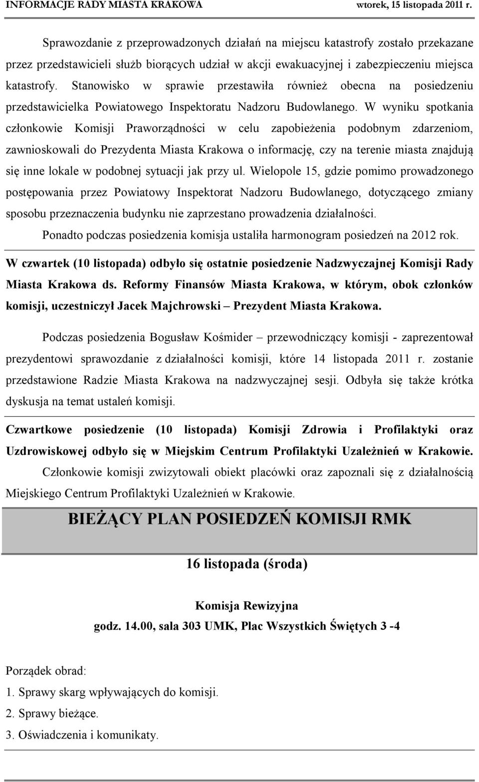 W wyniku spotkania członkowie Komisji Praworządności w celu zapobieżenia podobnym zdarzeniom, zawnioskowali do Prezydenta Miasta Krakowa o informację, czy na terenie miasta znajdują się inne lokale w
