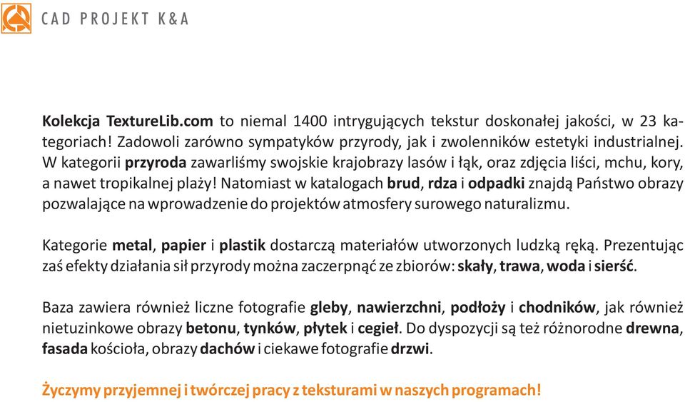 Natomiast w katalogach brud, rdza i odpadki znajd¹ Pañstwo obrazy pozwalaj¹ce na wprowadzenie do projektów atmosfery surowego naturalizmu.