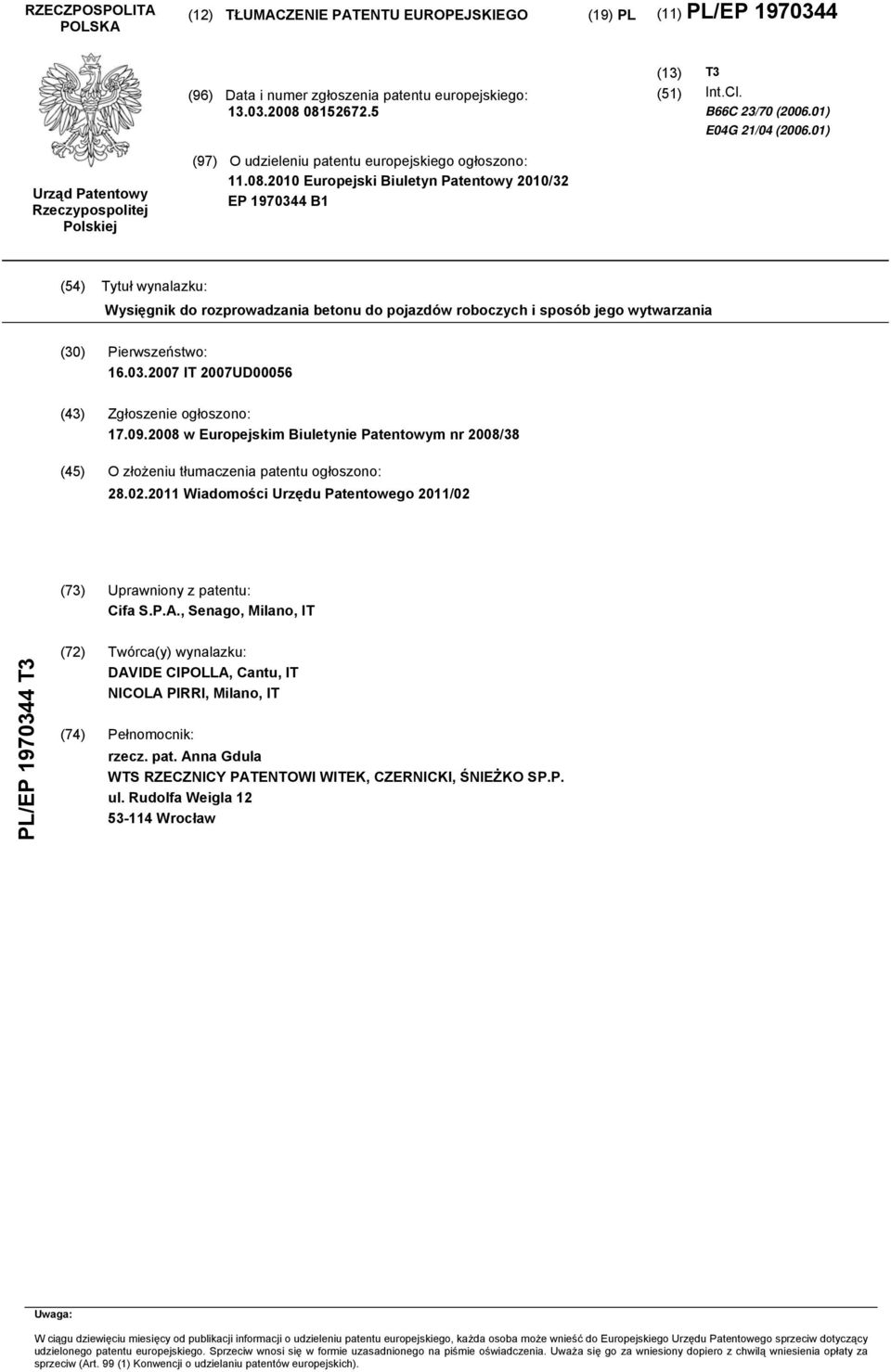 20 Europejski Biuletyn Patentowy 20/32 EP 1970344 B1 (4) Tytuł wynalazku: Wysięgnik do rozprowadzania betonu do pojazdów roboczych i sposób jego wytwarzania (30) Pierwszeństwo: 16.03.2007 IT 2007UD0006 (43) Zgłoszenie ogłoszono: 17.