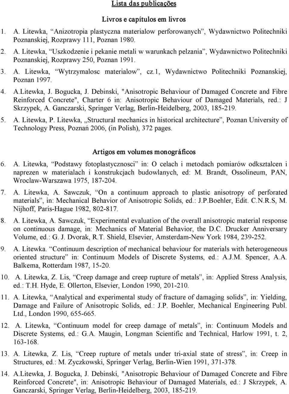 Debinski, "Anisotropic Behaviour of Damaged Concrete and Fibre Reinforced Concrete", Charter 6 in: Anisotropic Behaviour of Damaged Materials, red.: J Skrzypek, A.