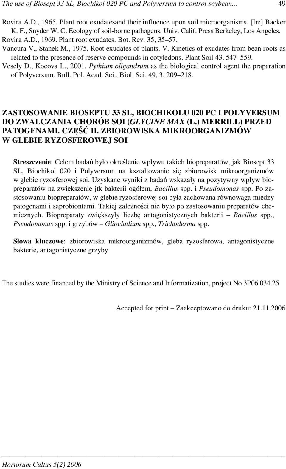 ncura V., Stanek M., 1975. Root exudates of plants. V. Kinetics of exudates from bean roots as related to the presence of reserve compounds in cotyledons. Plant Soil 43, 547 559. Vesely D., Kocova L.