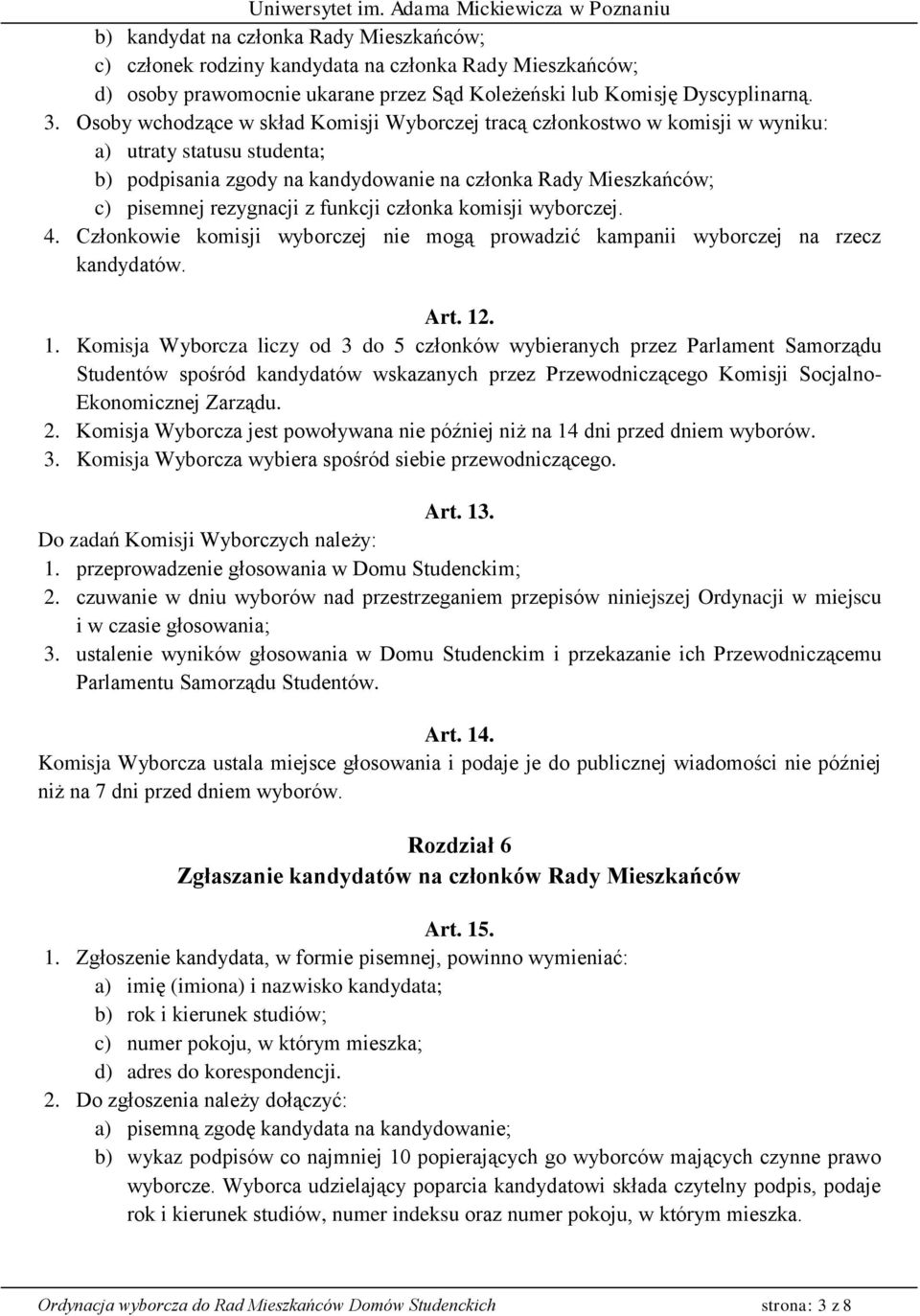 funkcji członka komisji wyborczej. 4. Członkowie komisji wyborczej nie mogą prowadzić kampanii wyborczej na rzecz kandydatów. Art. 12