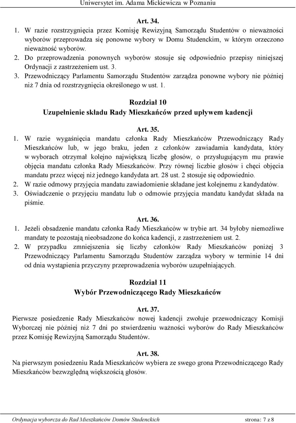 3. Przewodniczący Parlamentu Samorządu Studentów zarządza ponowne wybory nie później niż 7 dnia od rozstrzygnięcia określonego w ust. 1.