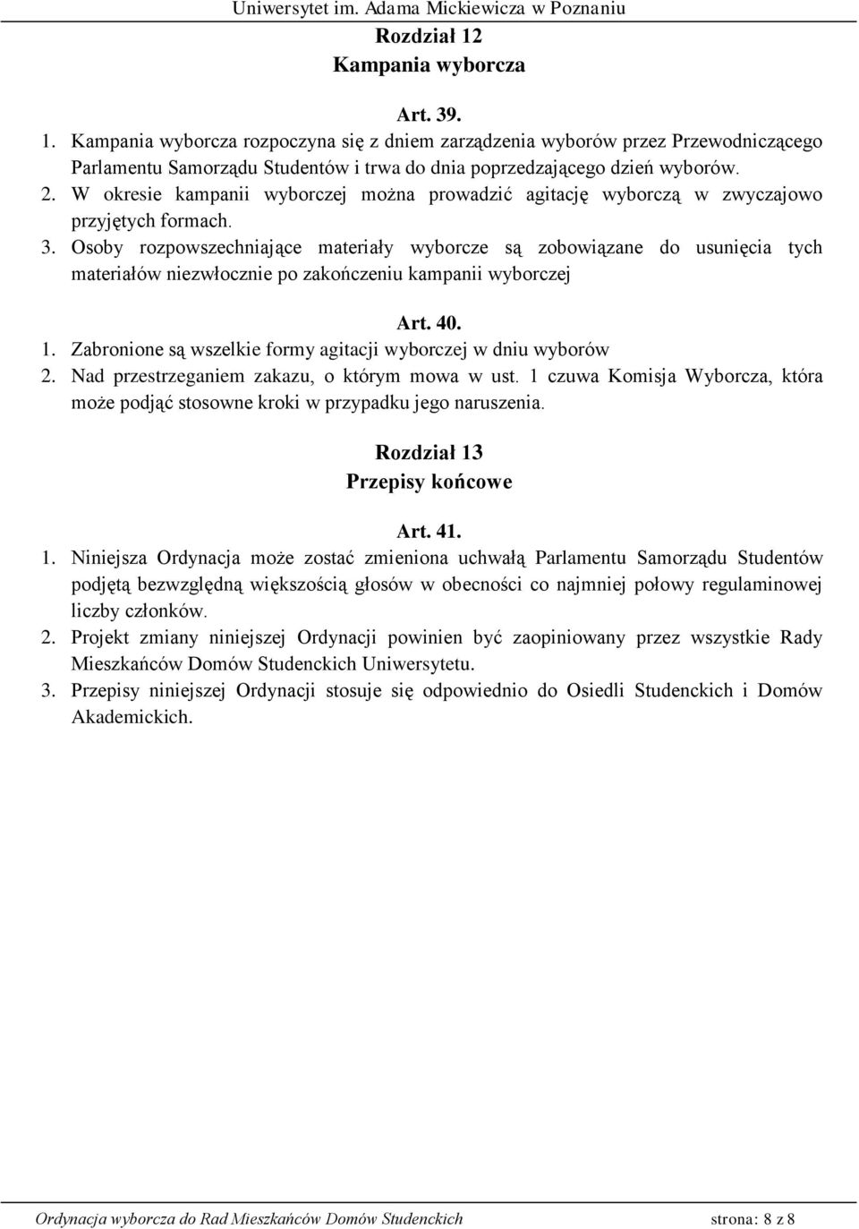 Osoby rozpowszechniające materiały wyborcze są zobowiązane do usunięcia tych materiałów niezwłocznie po zakończeniu kampanii wyborczej Art. 40. 1.