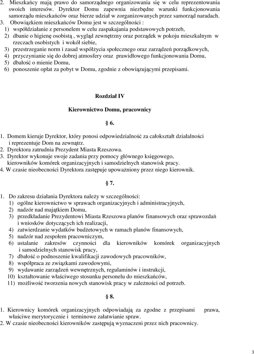 Obowiązkiem mieszkańców Domu jest w szczególności : 1) współdziałanie z personelem w celu zaspakajania podstawowych potrzeb, 2) dbanie o higienę osobistą, wygląd zewnętrzny oraz porządek w pokoju