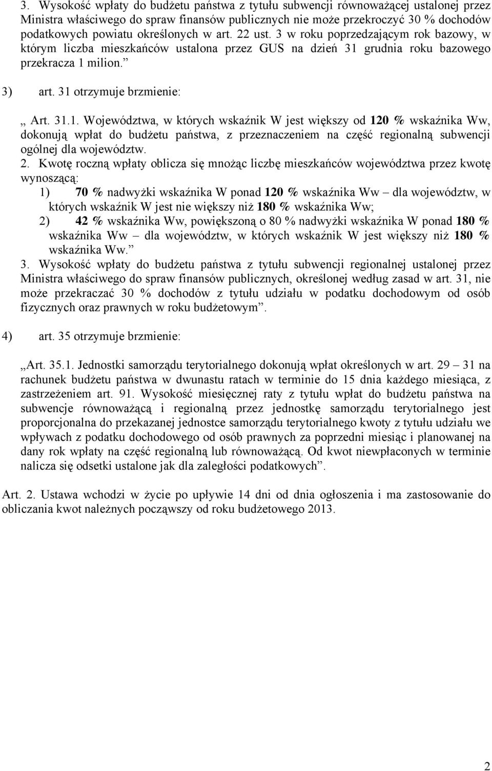 31 otrzymuje brzmienie: Art. 31.1. Województwa, w których wskaźnik W jest większy od 120 % wskaźnika Ww, dokonują wpłat do budżetu państwa, z przeznaczeniem na część regionalną subwencji ogólnej dla województw.