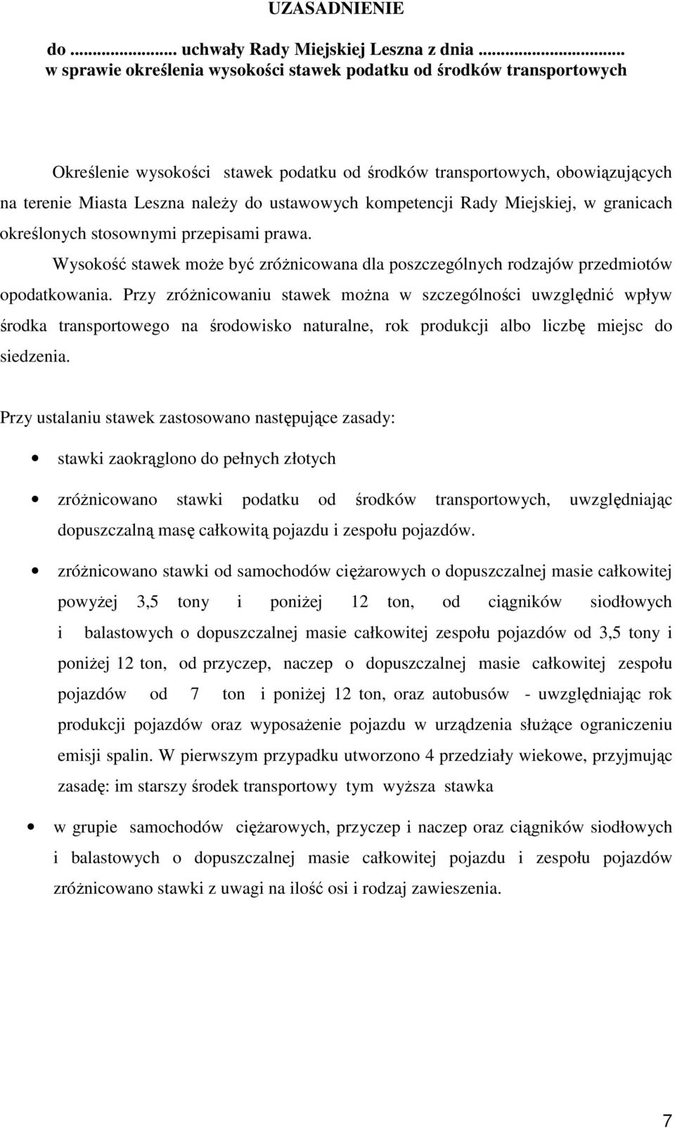 kompetencji Rady Miejskiej, w granicach określonych stosownymi przepisami prawa. Wysokość stawek moŝe być zróŝnicowana dla poszczególnych rodzajów przedmiotów opodatkowania.