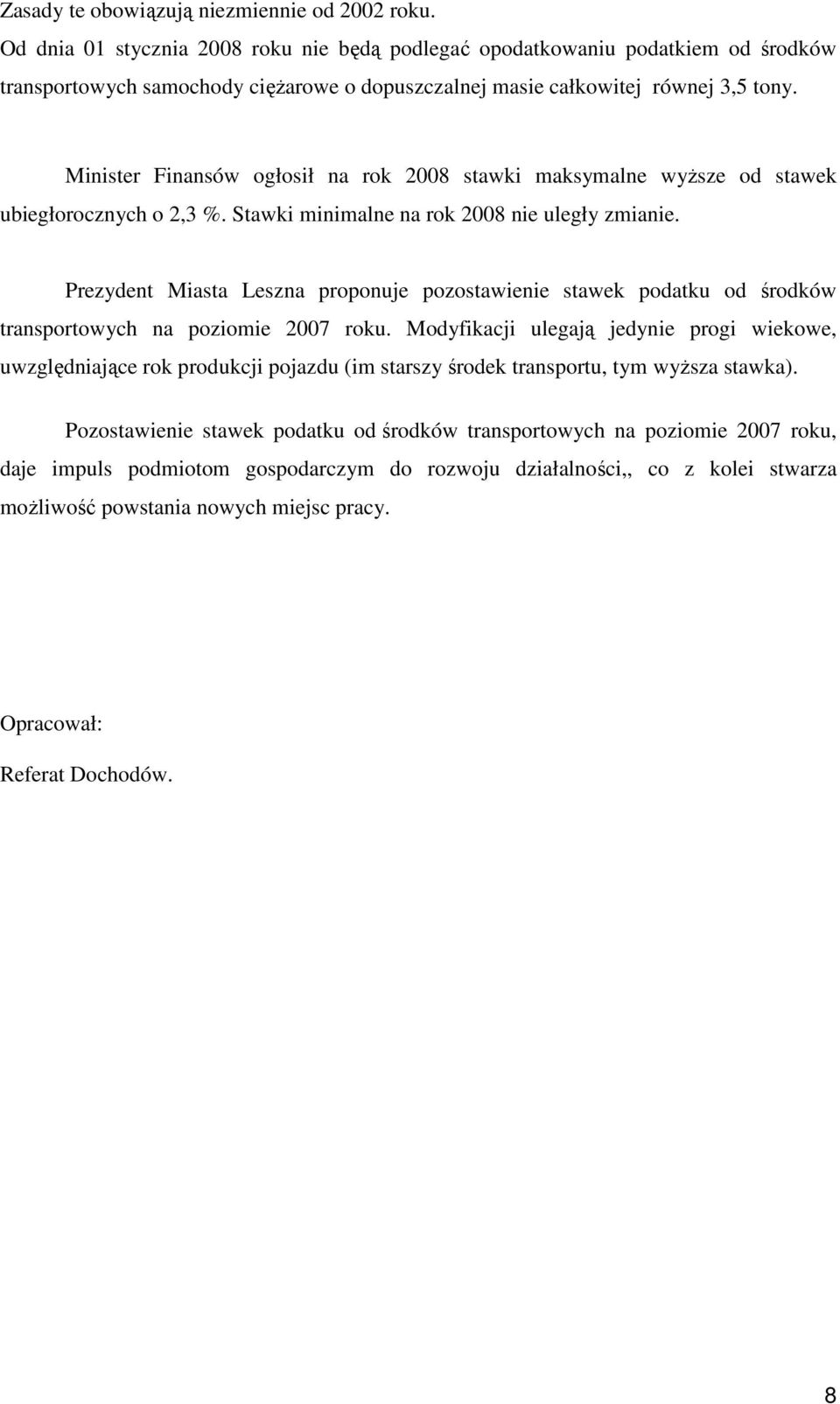 Minister Finansów ogłosił na rok 2008 stawki maksymalne wyŝsze od stawek ubiegłorocznych o 2,3 %. Stawki minimalne na rok 2008 nie uległy zmianie.