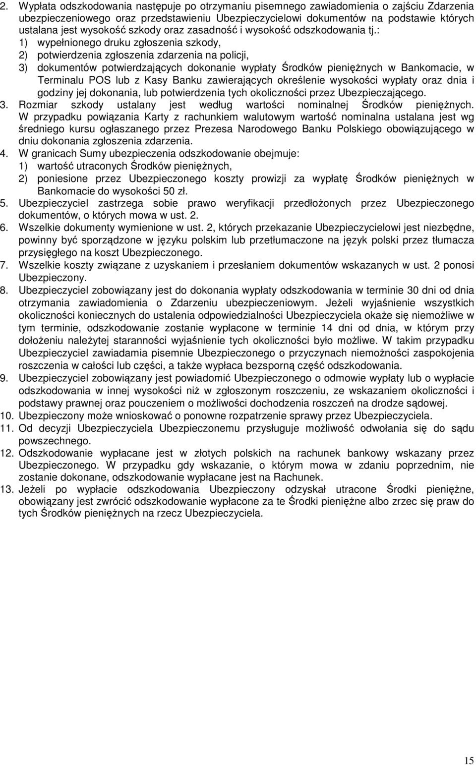 : 1) wypełnionego druku zgłoszenia szkody, 2) potwierdzenia zgłoszenia zdarzenia na policji, 3) dokumentów potwierdzających dokonanie wypłaty Środków pienięŝnych w Bankomacie, w Terminalu POS lub z